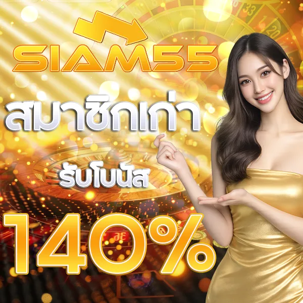 SIAM55 สมัครฝากแรก รับโบนัส 140% โปรโมชั่นสมาชิกใหม่